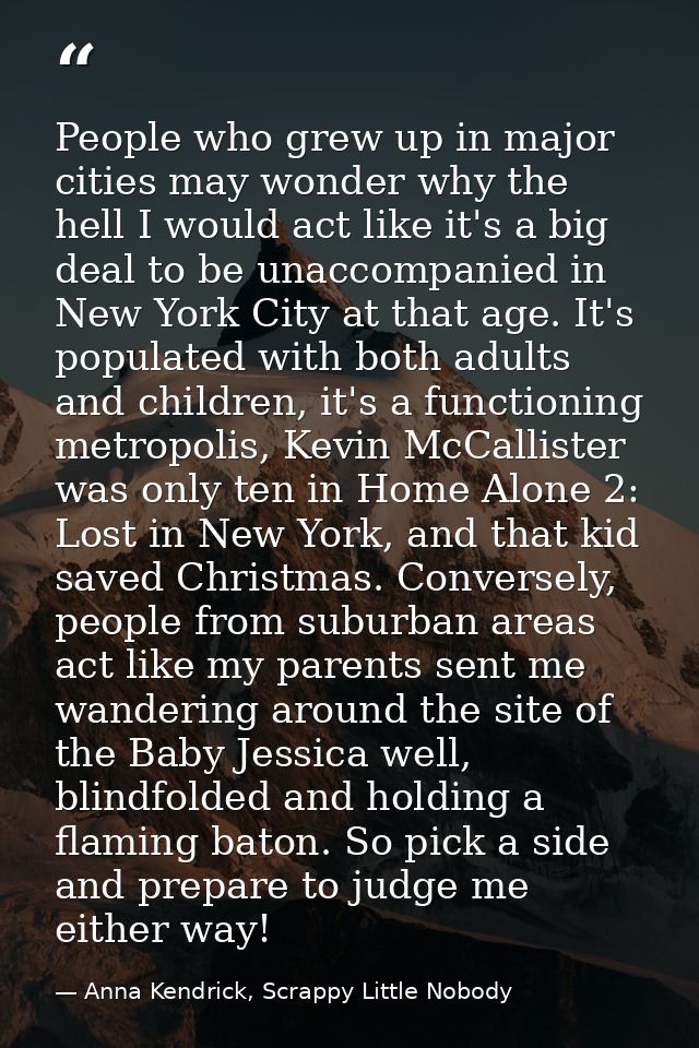 People who grew up in major cities may wonder why the hell I would act like it's a big deal to be unaccompanied in New Y — Anna Kendrick, Scrappy Little Nobody
