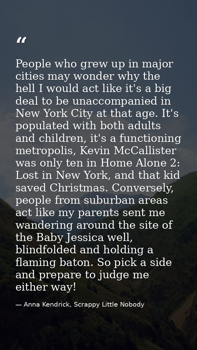 People who grew up in major cities may wonder why the hell I would act like it's a big deal to be unaccompanied in New Y — Anna Kendrick, Scrappy Little Nobody