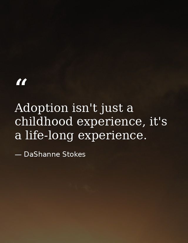 Adoption isn't just a childhood experience, it's a life-long experience. — DaShanne Stokes