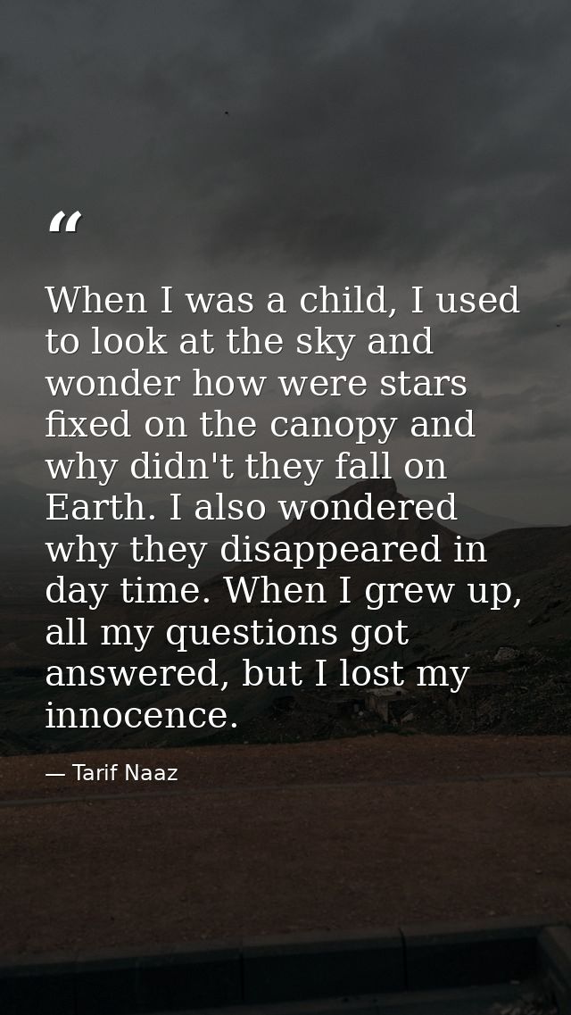 When I was a child, I used to look at the sky and wonder how were stars fixed on the canopy and why didn't they fall on  — Tarif Naaz