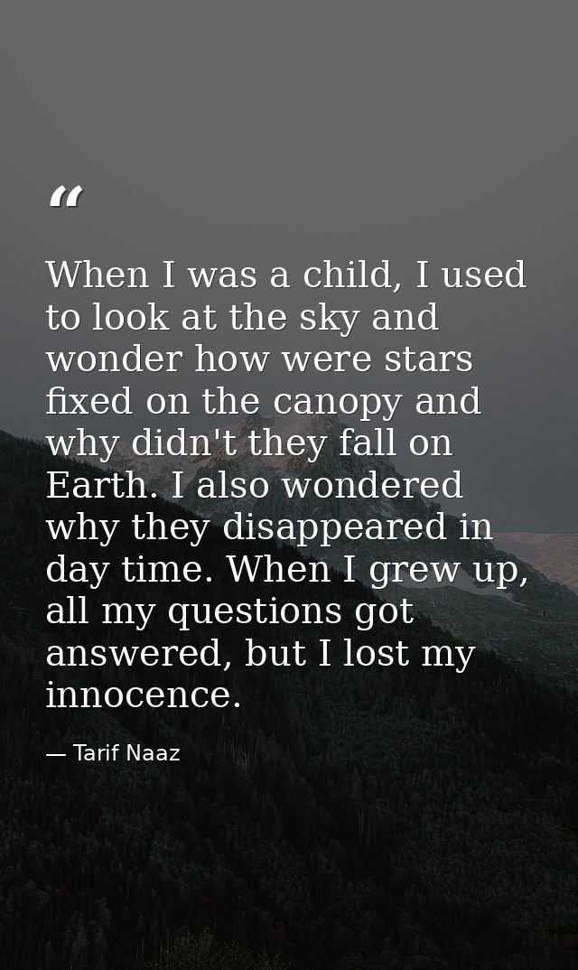 When I was a child, I used to look at the sky and wonder how were stars fixed on the canopy and why didn't they fall on  — Tarif Naaz