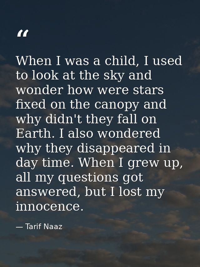 When I was a child, I used to look at the sky and wonder how were stars fixed on the canopy and why didn't they fall on  — Tarif Naaz