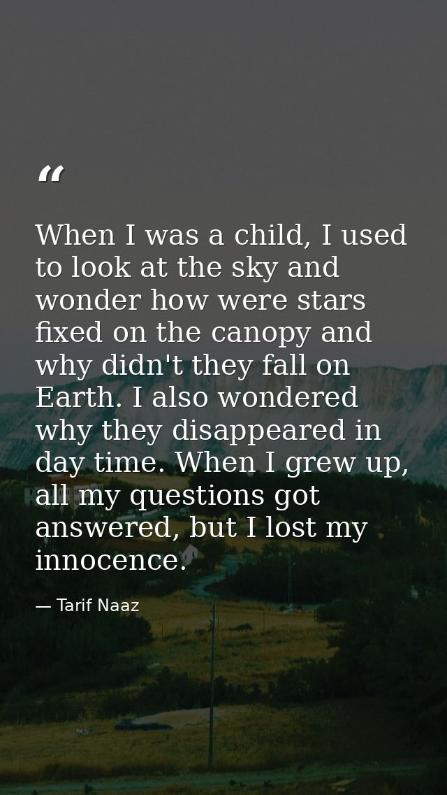 When I was a child, I used to look at the sky and wonder how were stars fixed on the canopy and why didn't they fall on  — Tarif Naaz