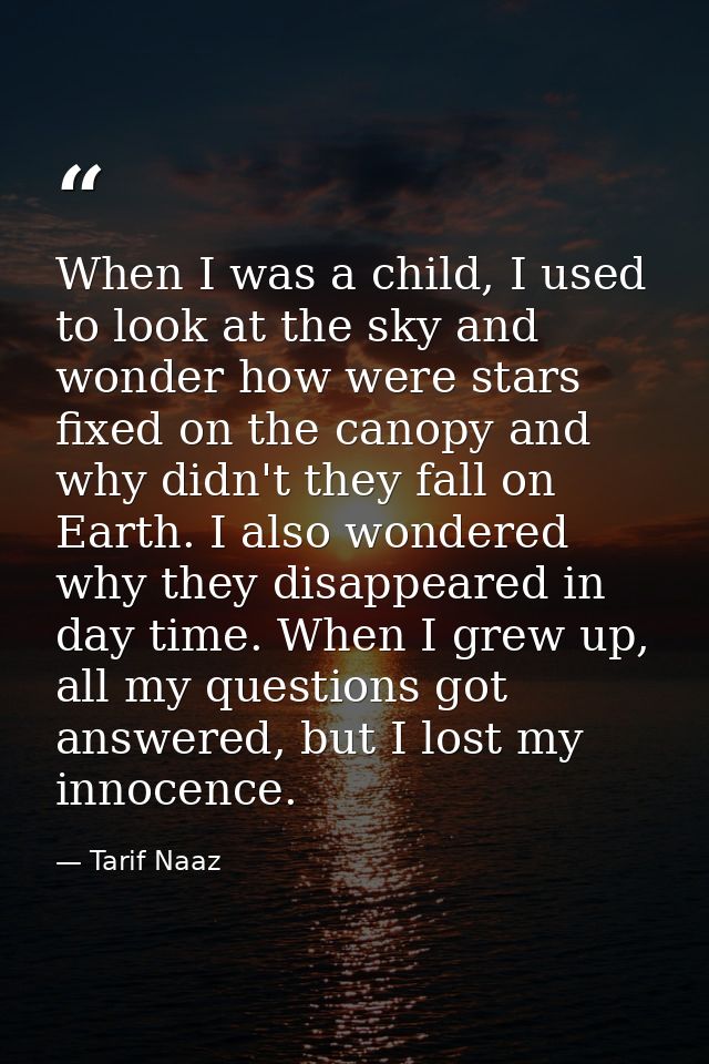 When I was a child, I used to look at the sky and wonder how were stars fixed on the canopy and why didn't they fall on  — Tarif Naaz