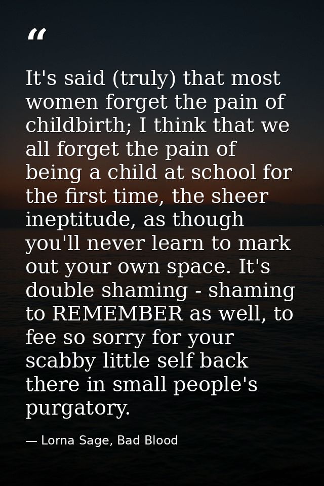 It's said (truly) that most women forget the pain of childbirth; I think that we all forget the pain of being a child at — Lorna Sage, Bad Blood