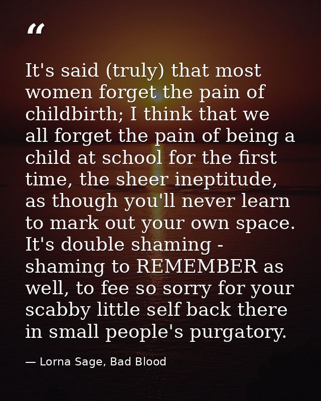 It's said (truly) that most women forget the pain of childbirth; I think that we all forget the pain of being a child at — Lorna Sage, Bad Blood