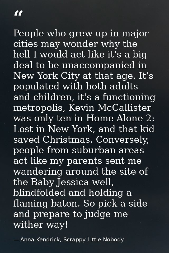 People who grew up in major cities may wonder why the hell I would act like it's a big deal to be unaccompanied in New Y — Anna Kendrick, Scrappy Little Nobody