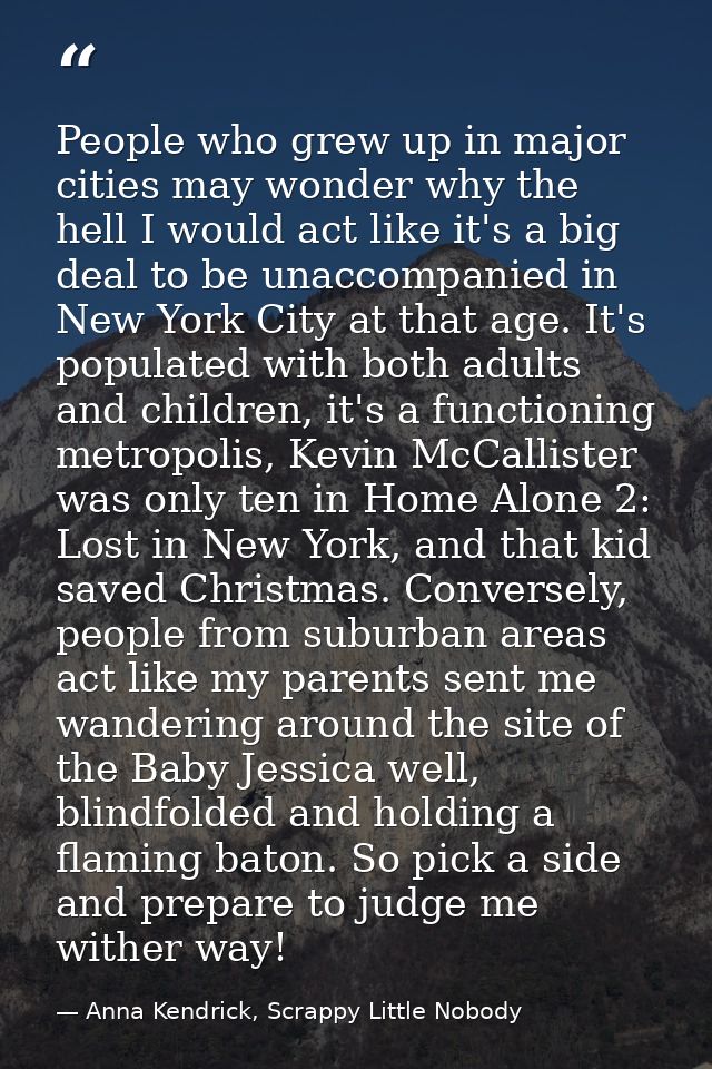 People who grew up in major cities may wonder why the hell I would act like it's a big deal to be unaccompanied in New Y — Anna Kendrick, Scrappy Little Nobody