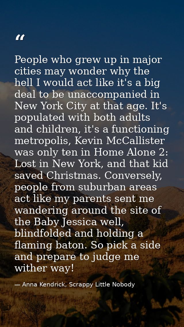 People who grew up in major cities may wonder why the hell I would act like it's a big deal to be unaccompanied in New Y — Anna Kendrick, Scrappy Little Nobody