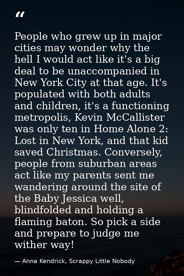 People who grew up in major cities may wonder why the hell I would act like it's a big deal to be unaccompanied in New Y — Anna Kendrick, Scrappy Little Nobody