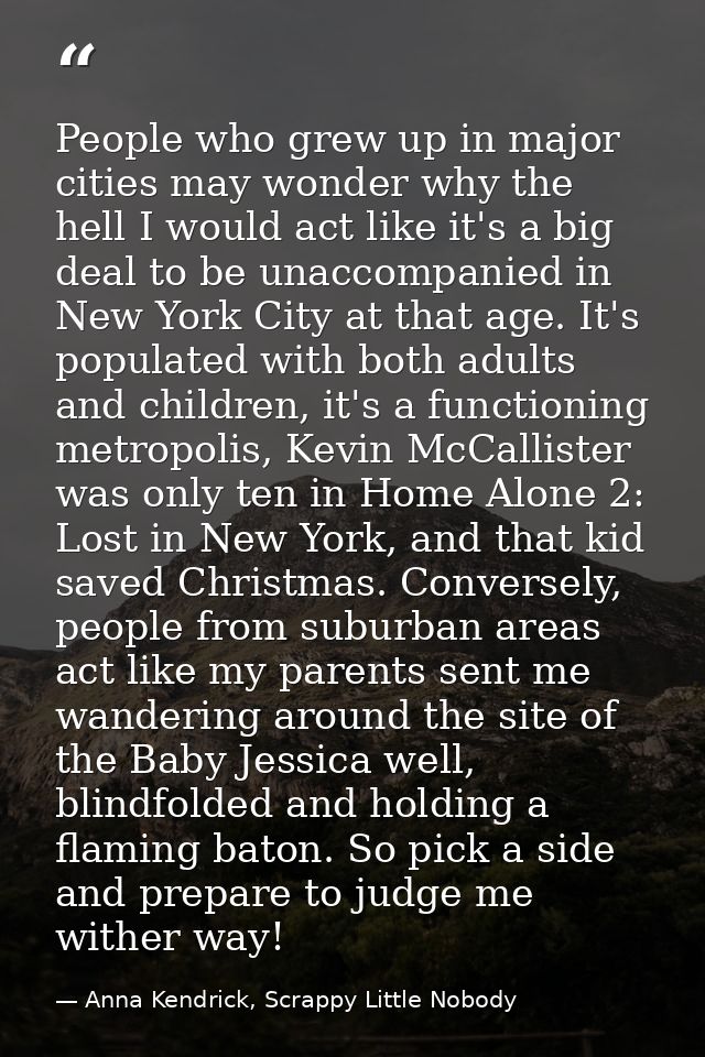 People who grew up in major cities may wonder why the hell I would act like it's a big deal to be unaccompanied in New Y — Anna Kendrick, Scrappy Little Nobody
