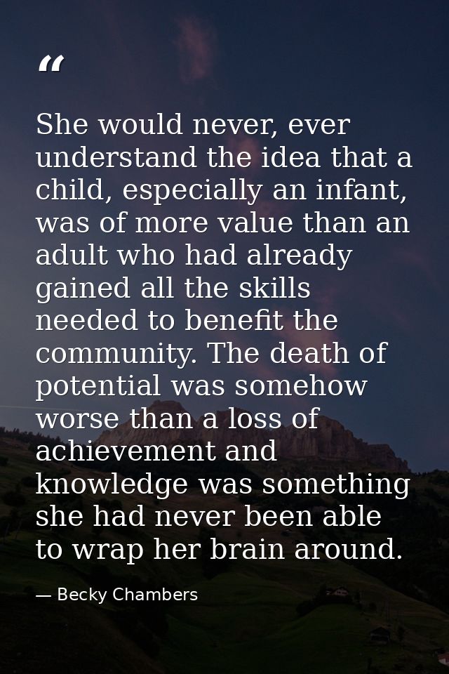 She would never, ever understand the idea that a child, especially an infant, was of more value than an adult who had al — Becky Chambers