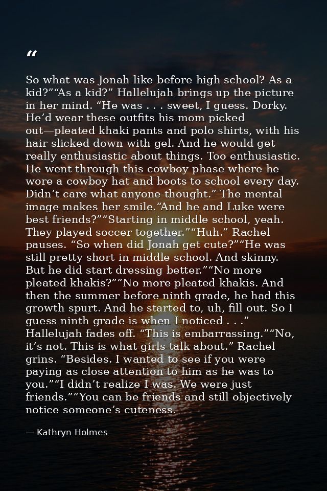 So what was Jonah like before high school? As a kid?”“As a kid?” Hallelujah brings up the picture in her mind. “He was . — Kathryn Holmes