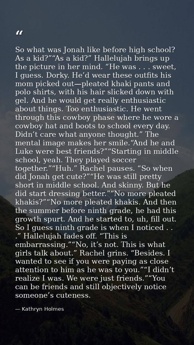 So what was Jonah like before high school? As a kid?”“As a kid?” Hallelujah brings up the picture in her mind. “He was . — Kathryn Holmes