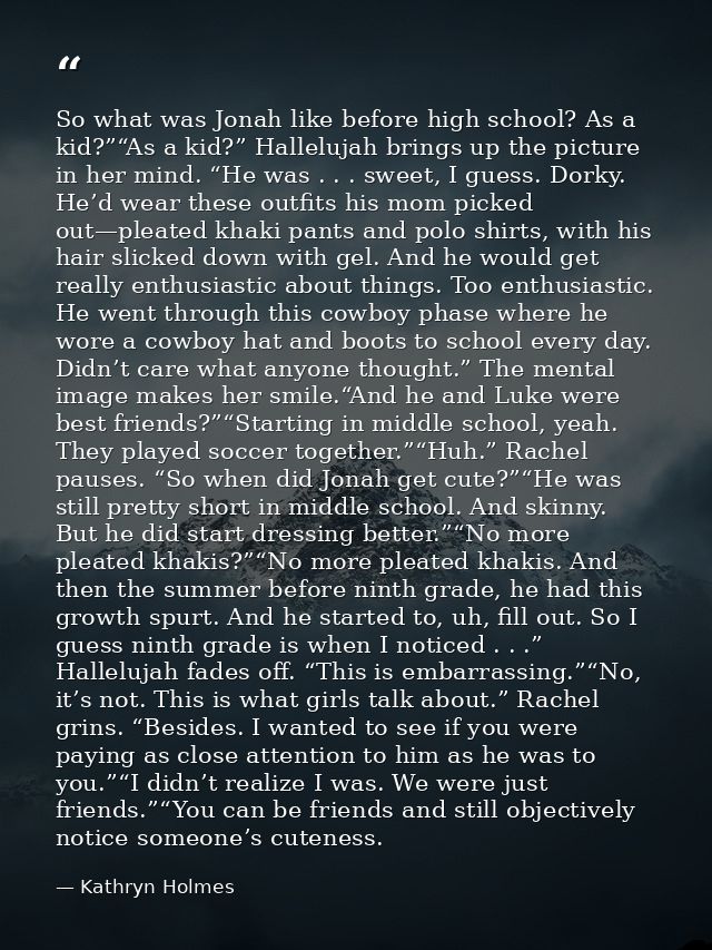 So what was Jonah like before high school? As a kid?”“As a kid?” Hallelujah brings up the picture in her mind. “He was . — Kathryn Holmes