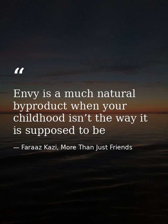 Envy is a much natural byproduct when your childhood isn’t the way it is supposed to be — Faraaz Kazi, More Than Just Friends