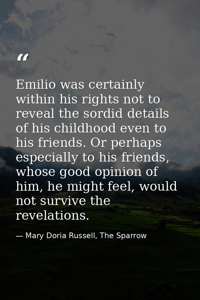 Emilio was certainly within his rights not to reveal the sordid details of his childhood even to his friends. Or perhaps — Mary Doria Russell, The Sparrow