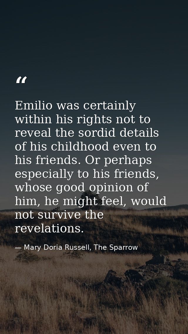 Emilio was certainly within his rights not to reveal the sordid details of his childhood even to his friends. Or perhaps — Mary Doria Russell, The Sparrow
