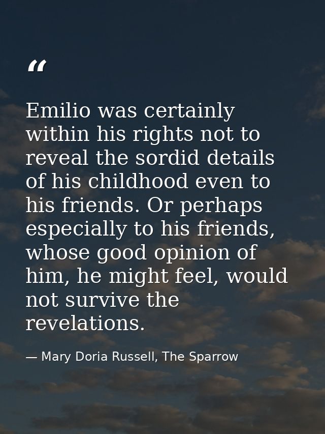 Emilio was certainly within his rights not to reveal the sordid details of his childhood even to his friends. Or perhaps — Mary Doria Russell, The Sparrow