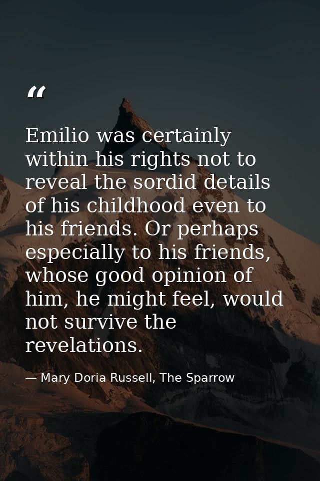 Emilio was certainly within his rights not to reveal the sordid details of his childhood even to his friends. Or perhaps — Mary Doria Russell, The Sparrow
