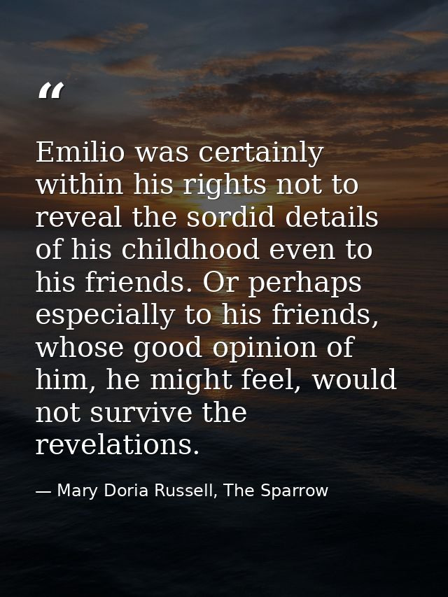Emilio was certainly within his rights not to reveal the sordid details of his childhood even to his friends. Or perhaps — Mary Doria Russell, The Sparrow