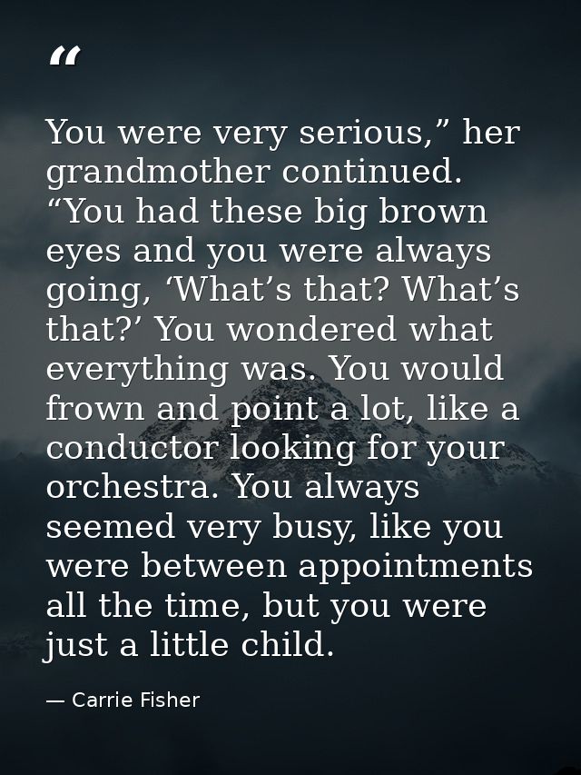 You were very serious,” her grandmother continued. “You had these big brown eyes and you were always going, ‘What’s that — Carrie Fisher