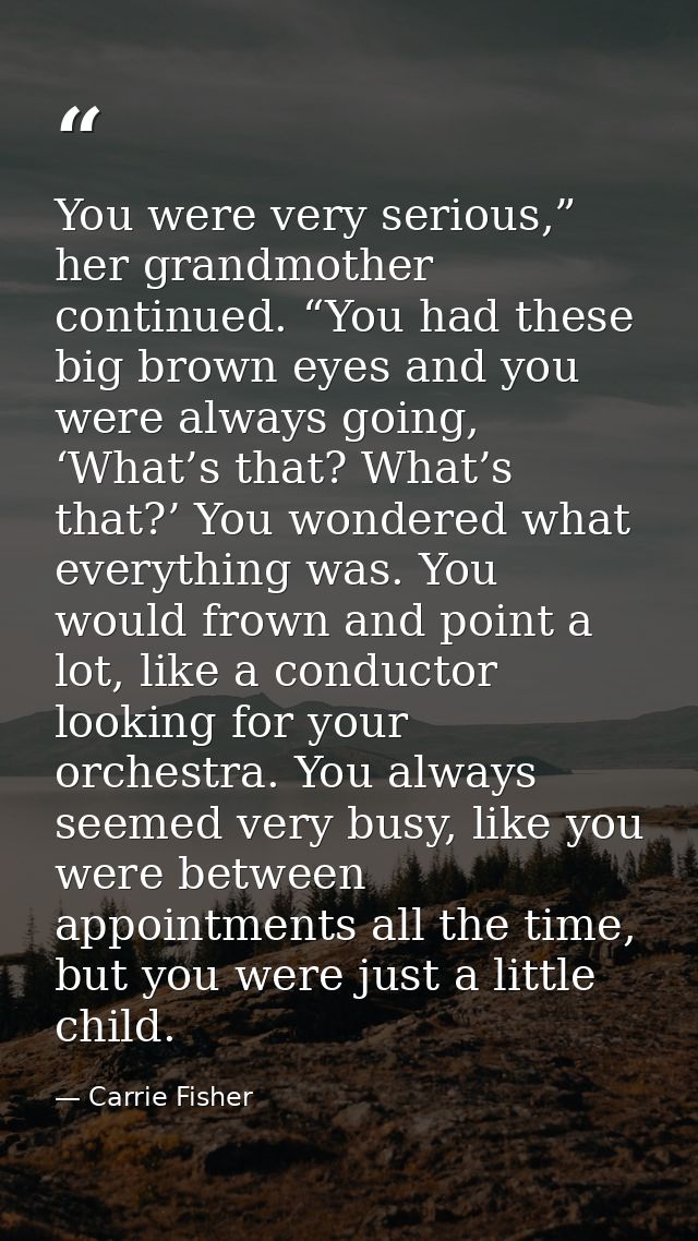 You were very serious,” her grandmother continued. “You had these big brown eyes and you were always going, ‘What’s that — Carrie Fisher