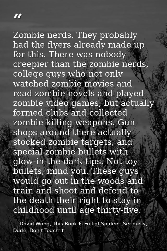Zombie nerds. They probably had the flyers already made up for this. There was nobody creepier than the zombie nerds, co — David Wong, This Book Is Full of Spiders: Seriously, Dude, Don't Touch It