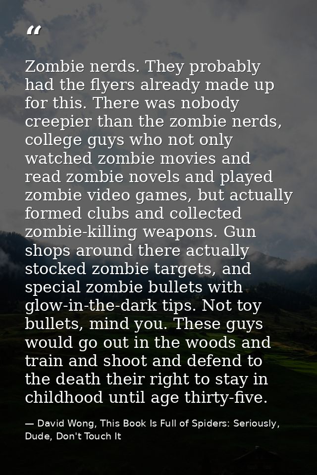 Zombie nerds. They probably had the flyers already made up for this. There was nobody creepier than the zombie nerds, co — David Wong, This Book Is Full of Spiders: Seriously, Dude, Don't Touch It