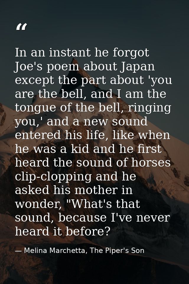 In an instant he forgot Joe's poem about Japan except the part about 'you are the bell, and I am the tongue of the bell, — Melina Marchetta, The Piper's Son