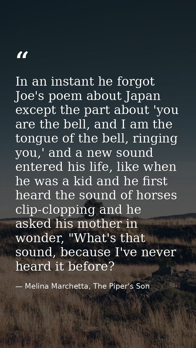 In an instant he forgot Joe's poem about Japan except the part about 'you are the bell, and I am the tongue of the bell, — Melina Marchetta, The Piper's Son