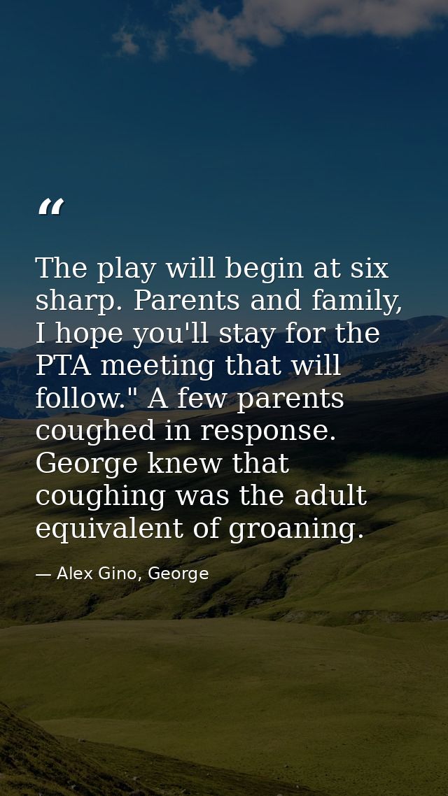 The play will begin at six sharp. Parents and family, I hope you'll stay for the PTA meeting that will follow." A few pa — Alex Gino, George