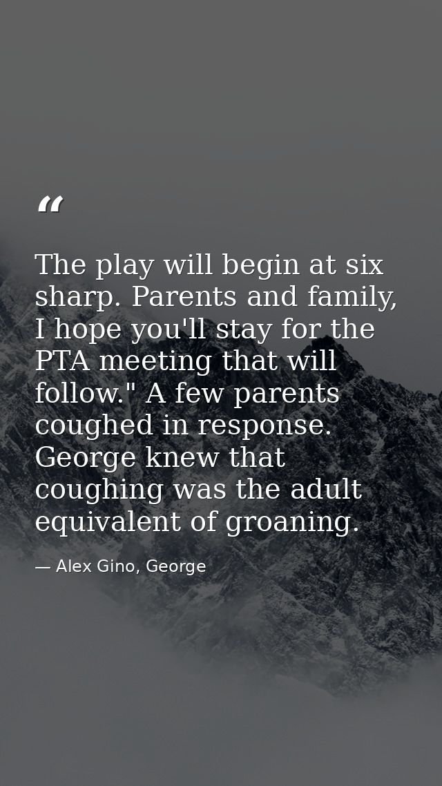 The play will begin at six sharp. Parents and family, I hope you'll stay for the PTA meeting that will follow." A few pa — Alex Gino, George