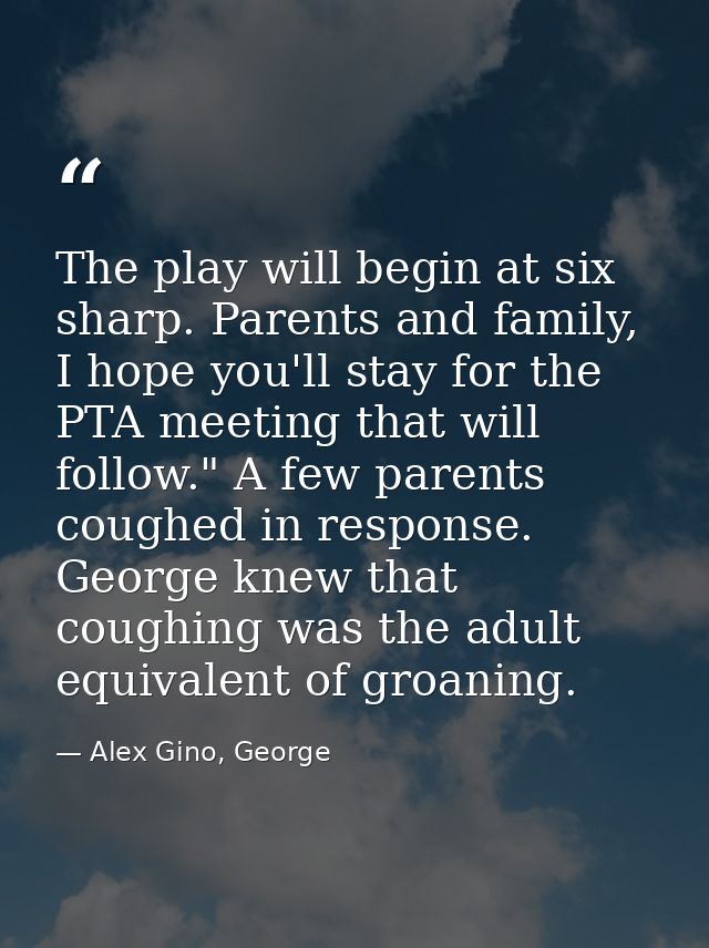 The play will begin at six sharp. Parents and family, I hope you'll stay for the PTA meeting that will follow." A few pa — Alex Gino, George
