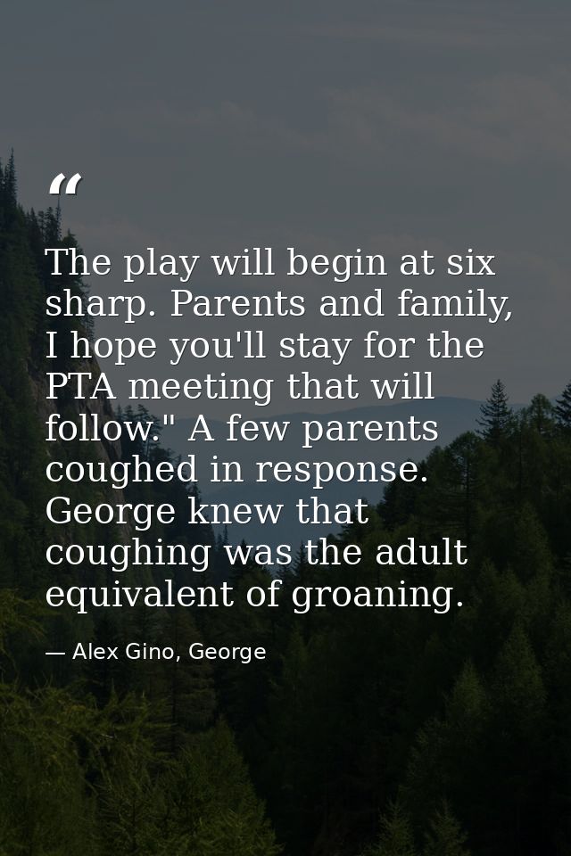 The play will begin at six sharp. Parents and family, I hope you'll stay for the PTA meeting that will follow." A few pa — Alex Gino, George