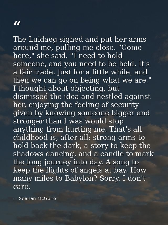 The Luidaeg sighed and put her arms around me, pulling me close. "Come here," she said. "I need to hold someone, and you — Seanan McGuire