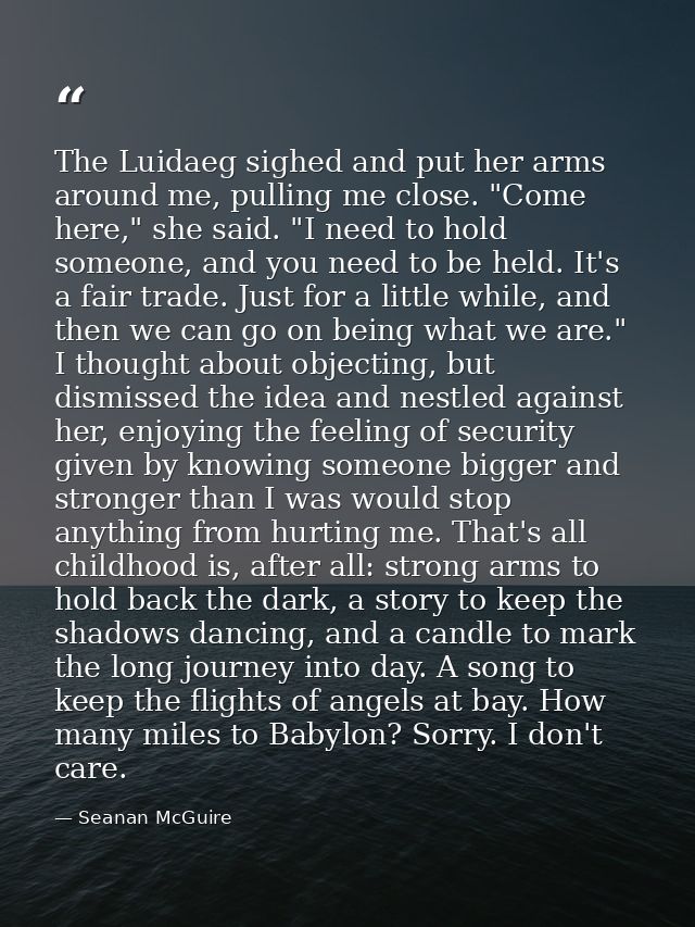 The Luidaeg sighed and put her arms around me, pulling me close. "Come here," she said. "I need to hold someone, and you — Seanan McGuire
