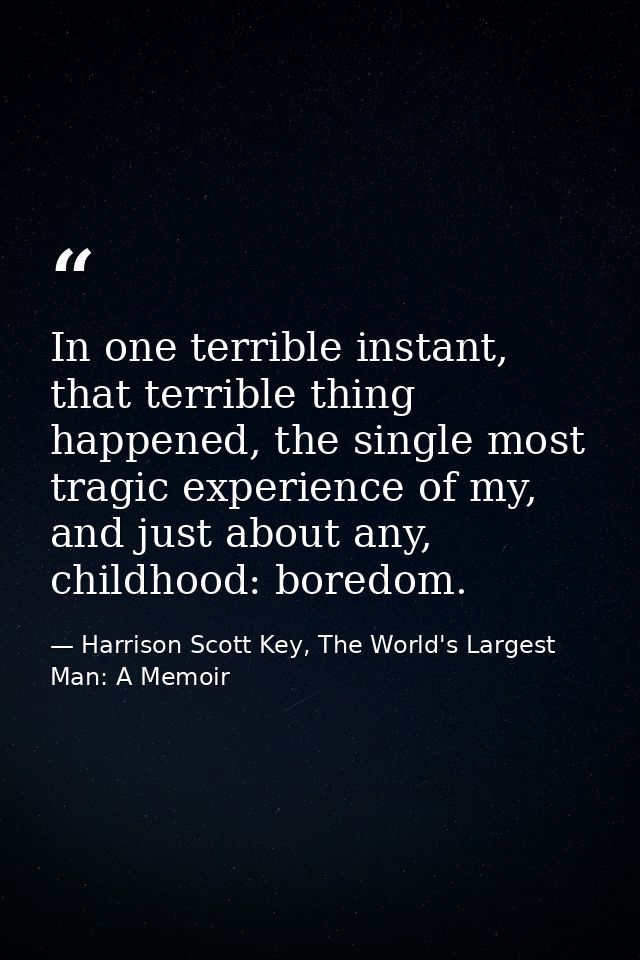 In one terrible instant, that terrible thing happened, the single most tragic experience of my, and just about any, chil — Harrison Scott Key, The World's Largest Man: A Memoir