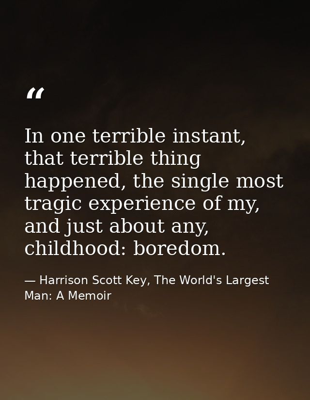 In one terrible instant, that terrible thing happened, the single most tragic experience of my, and just about any, chil — Harrison Scott Key, The World's Largest Man: A Memoir