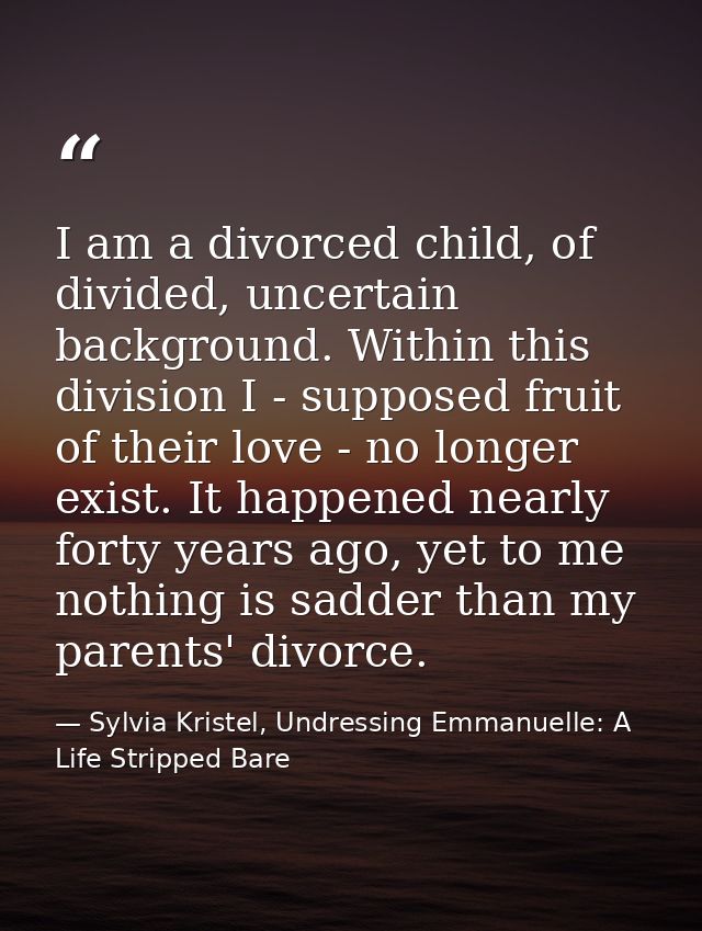 I am a divorced child, of divided, uncertain background. Within this division I - supposed fruit of their love - no long — Sylvia Kristel, Undressing Emmanuelle: A Life Stripped Bare