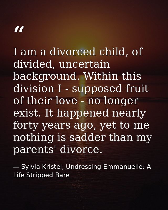 I am a divorced child, of divided, uncertain background. Within this division I - supposed fruit of their love - no long — Sylvia Kristel, Undressing Emmanuelle: A Life Stripped Bare