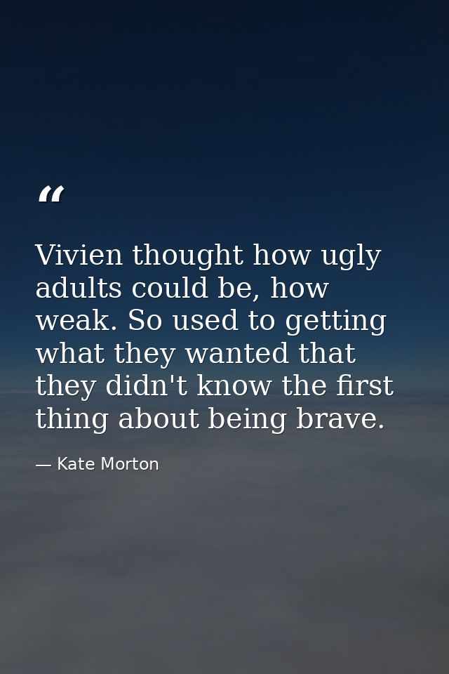 Vivien thought how ugly adults could be, how weak. So used to getting what they wanted that they didn't know the first t — Kate Morton