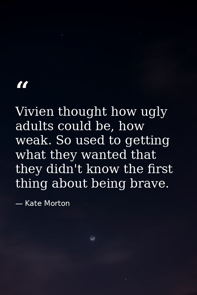 Vivien thought how ugly adults could be, how weak. So used to getting what they wanted that they didn't know the first t — Kate Morton