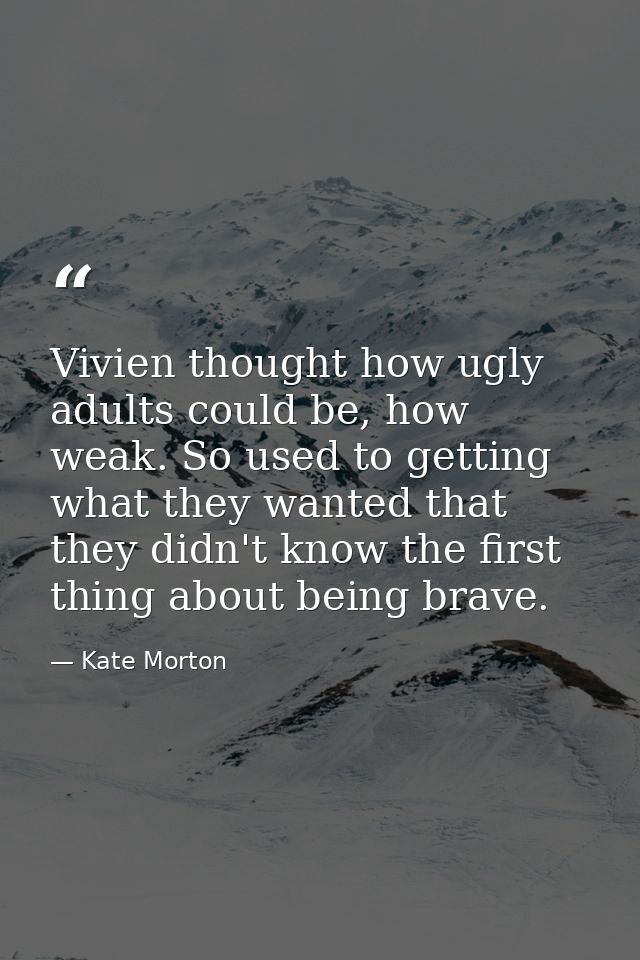 Vivien thought how ugly adults could be, how weak. So used to getting what they wanted that they didn't know the first t — Kate Morton