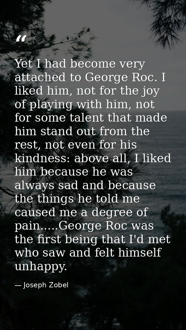 Yet I had become very attached to George Roc. I liked him, not for the joy of playing with him, not for some talent that — Joseph Zobel