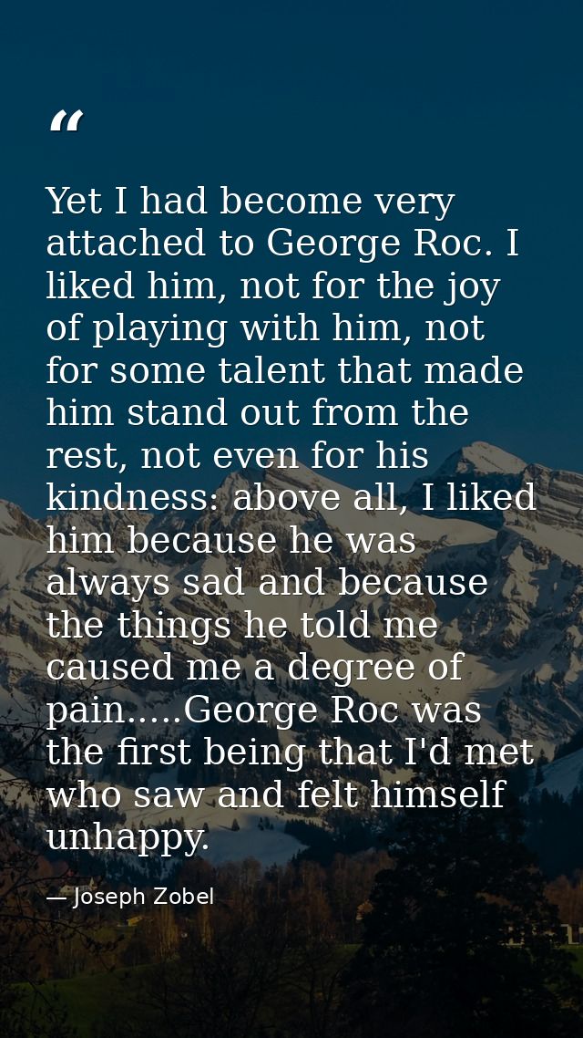 Yet I had become very attached to George Roc. I liked him, not for the joy of playing with him, not for some talent that — Joseph Zobel