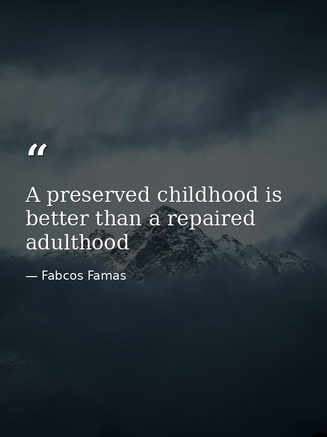 A preserved childhood is better than a repaired adulthood — Fabcos Famas