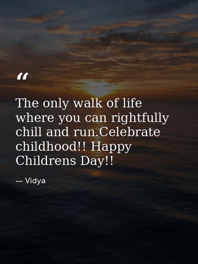 The only walk of life where you can rightfully chill and run.Celebrate childhood!! Happy Childrens Day!! — Vidya