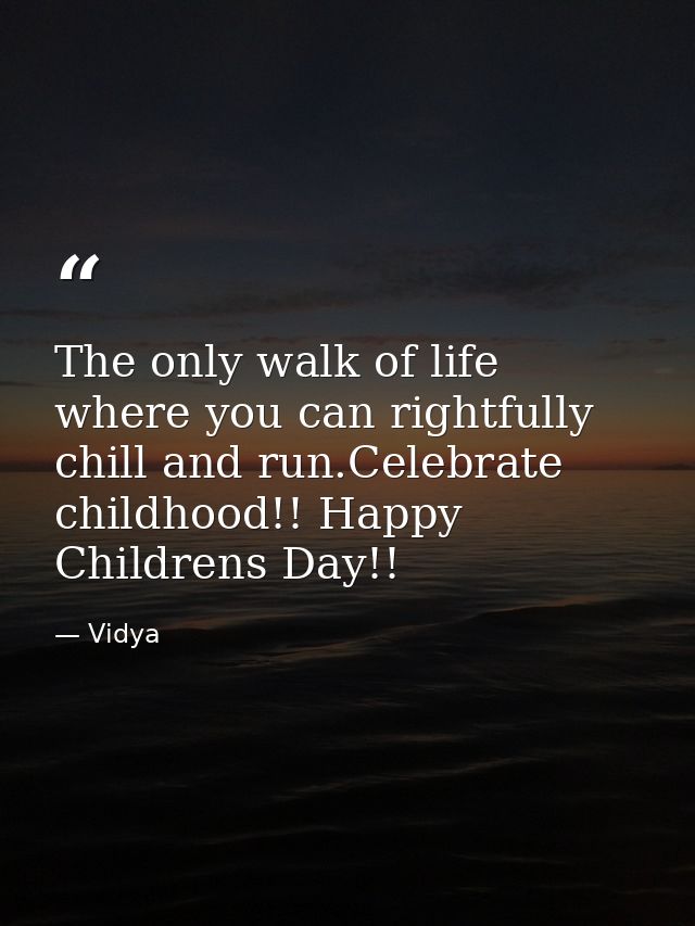 The only walk of life where you can rightfully chill and run.Celebrate childhood!! Happy Childrens Day!! — Vidya
