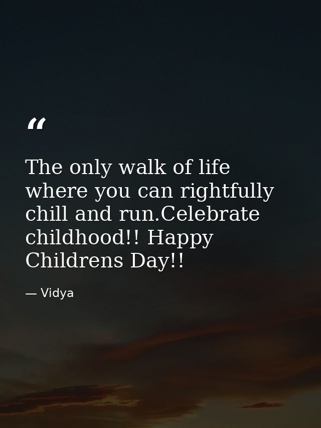 The only walk of life where you can rightfully chill and run.Celebrate childhood!! Happy Childrens Day!! — Vidya